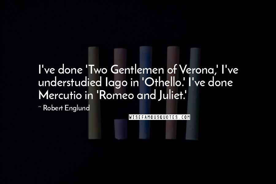 Robert Englund Quotes: I've done 'Two Gentlemen of Verona,' I've understudied Iago in 'Othello.' I've done Mercutio in 'Romeo and Juliet.'