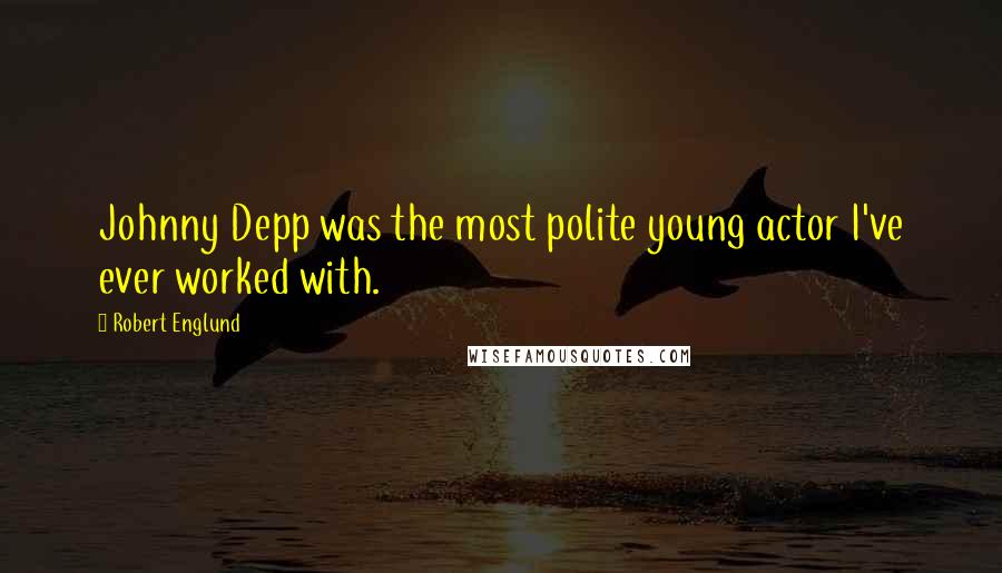 Robert Englund Quotes: Johnny Depp was the most polite young actor I've ever worked with.