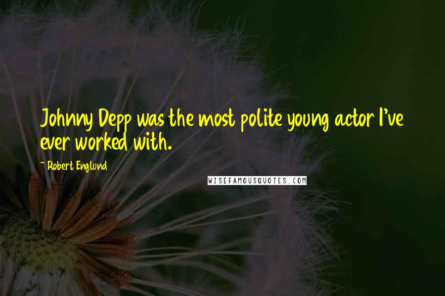 Robert Englund Quotes: Johnny Depp was the most polite young actor I've ever worked with.