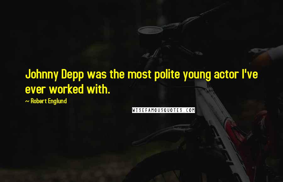Robert Englund Quotes: Johnny Depp was the most polite young actor I've ever worked with.