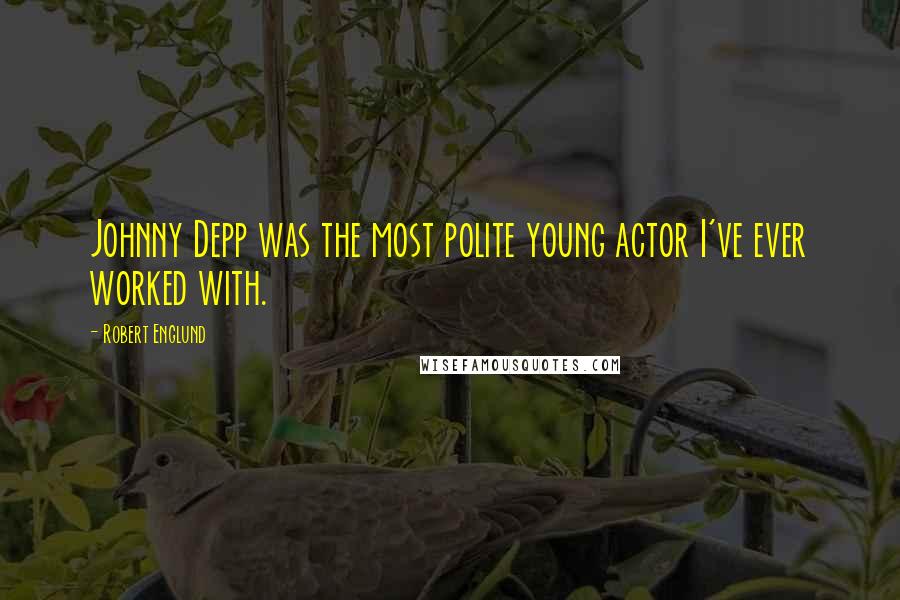 Robert Englund Quotes: Johnny Depp was the most polite young actor I've ever worked with.