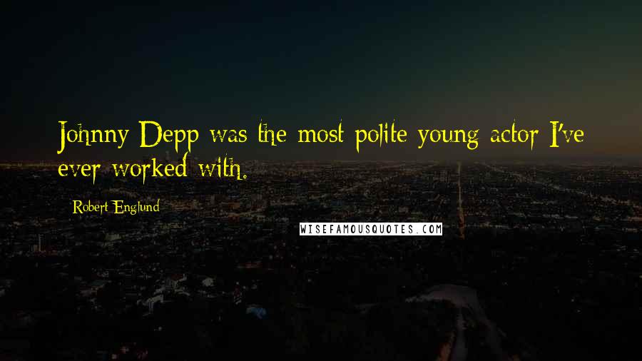 Robert Englund Quotes: Johnny Depp was the most polite young actor I've ever worked with.