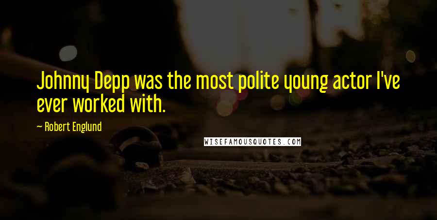 Robert Englund Quotes: Johnny Depp was the most polite young actor I've ever worked with.