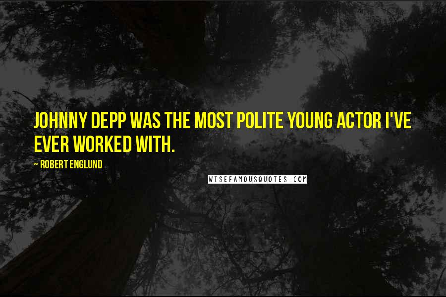 Robert Englund Quotes: Johnny Depp was the most polite young actor I've ever worked with.