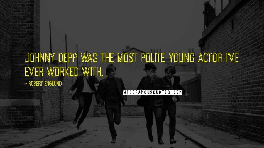Robert Englund Quotes: Johnny Depp was the most polite young actor I've ever worked with.