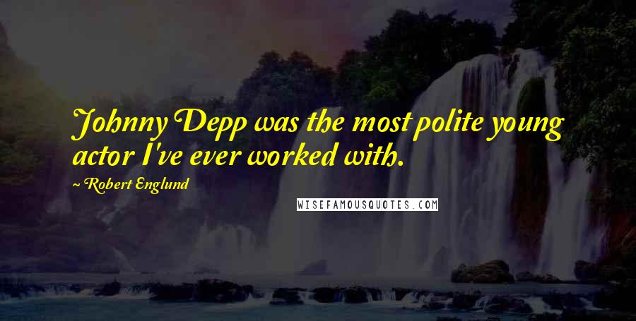 Robert Englund Quotes: Johnny Depp was the most polite young actor I've ever worked with.