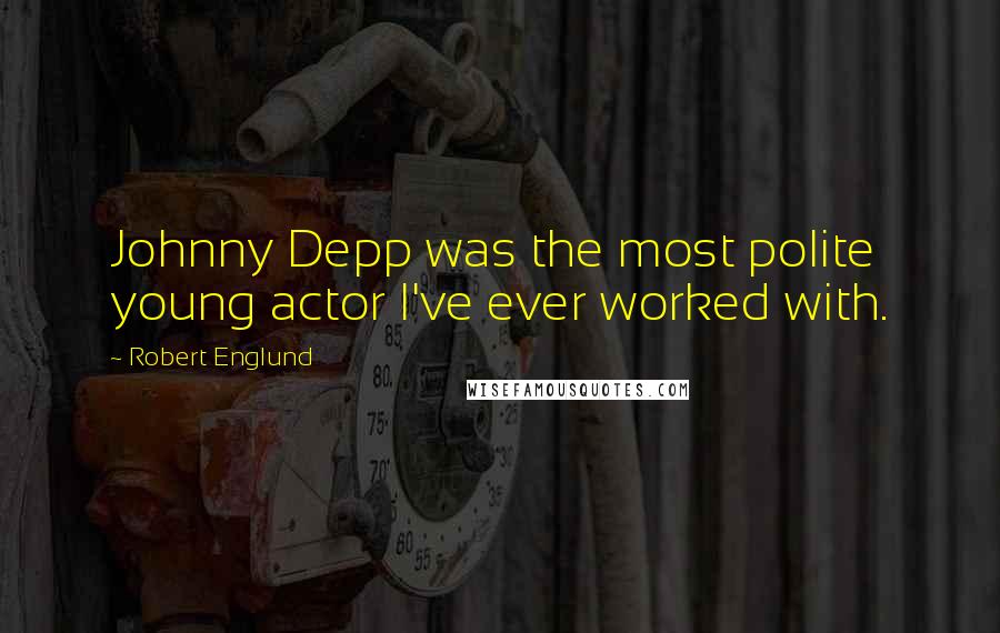 Robert Englund Quotes: Johnny Depp was the most polite young actor I've ever worked with.