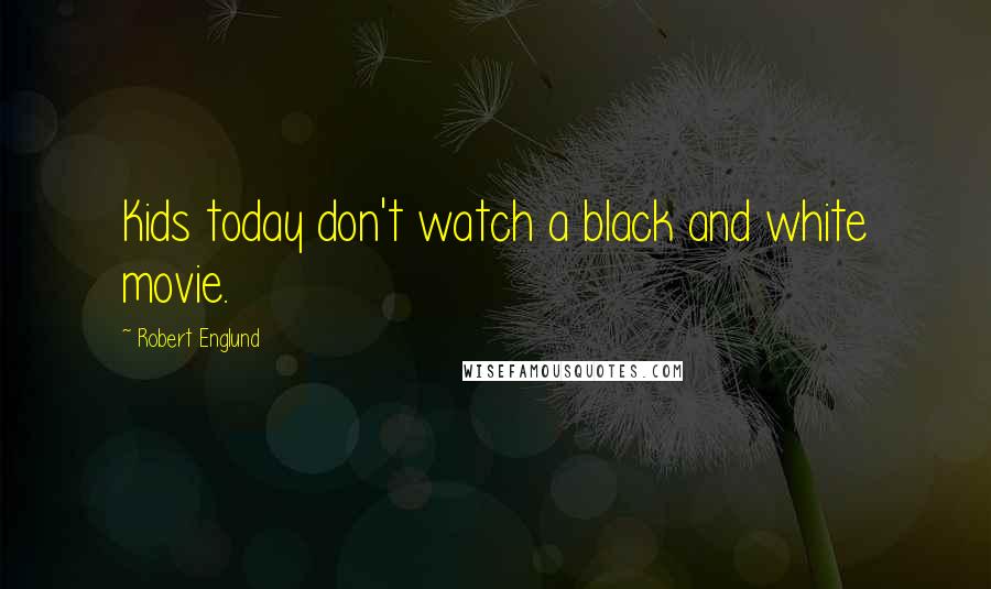 Robert Englund Quotes: Kids today don't watch a black and white movie.
