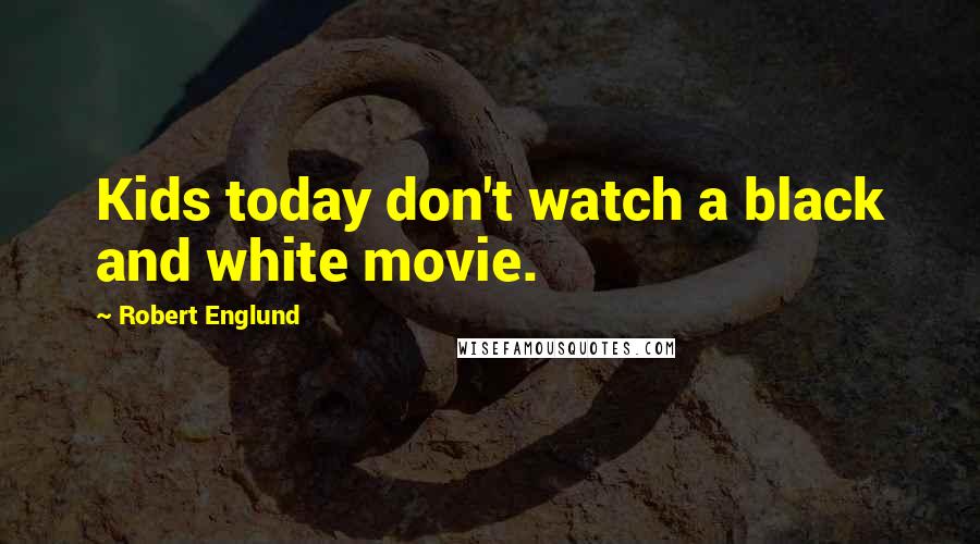 Robert Englund Quotes: Kids today don't watch a black and white movie.