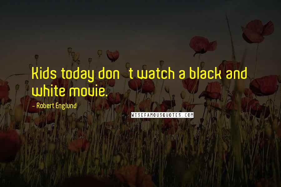 Robert Englund Quotes: Kids today don't watch a black and white movie.
