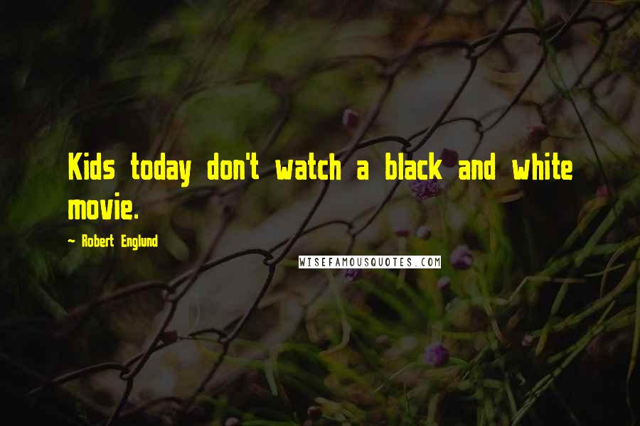 Robert Englund Quotes: Kids today don't watch a black and white movie.
