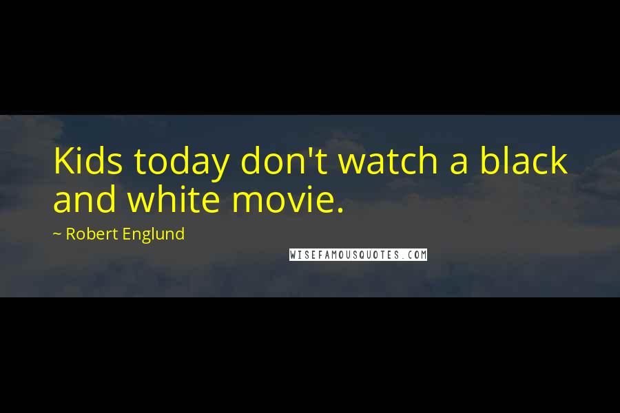 Robert Englund Quotes: Kids today don't watch a black and white movie.