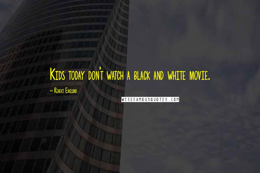 Robert Englund Quotes: Kids today don't watch a black and white movie.