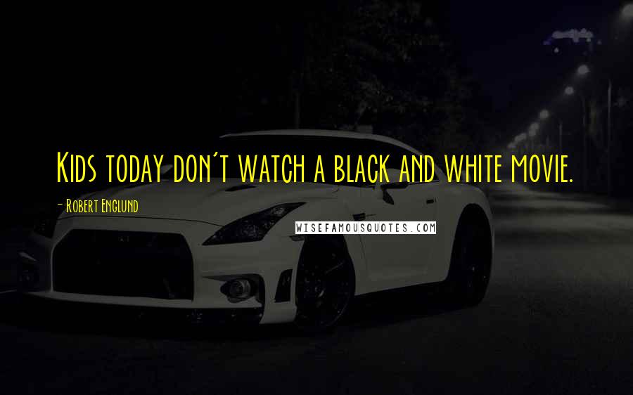 Robert Englund Quotes: Kids today don't watch a black and white movie.