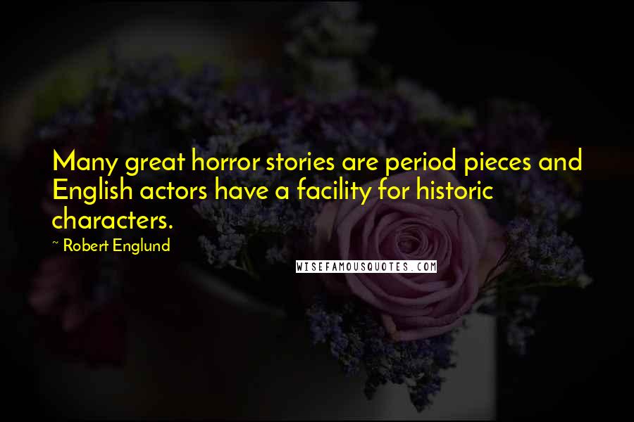 Robert Englund Quotes: Many great horror stories are period pieces and English actors have a facility for historic characters.