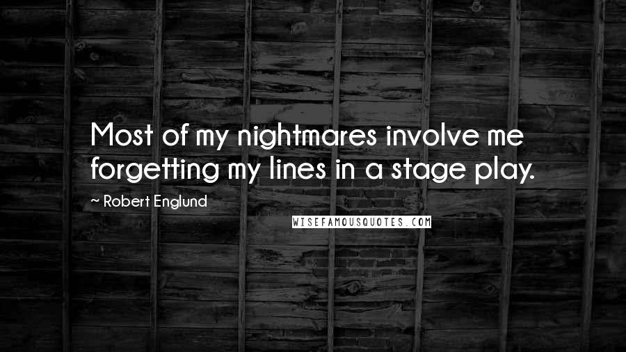Robert Englund Quotes: Most of my nightmares involve me forgetting my lines in a stage play.