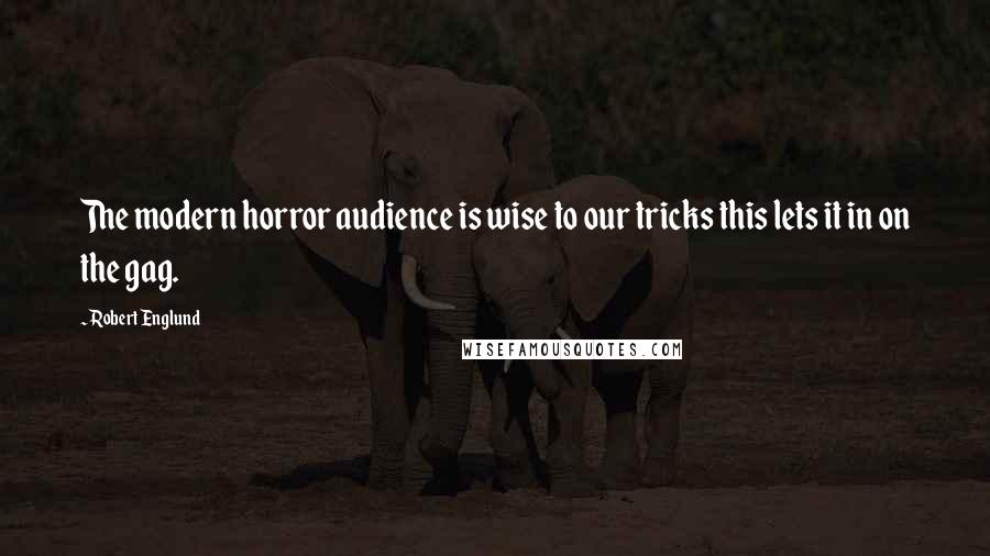 Robert Englund Quotes: The modern horror audience is wise to our tricks this lets it in on the gag.