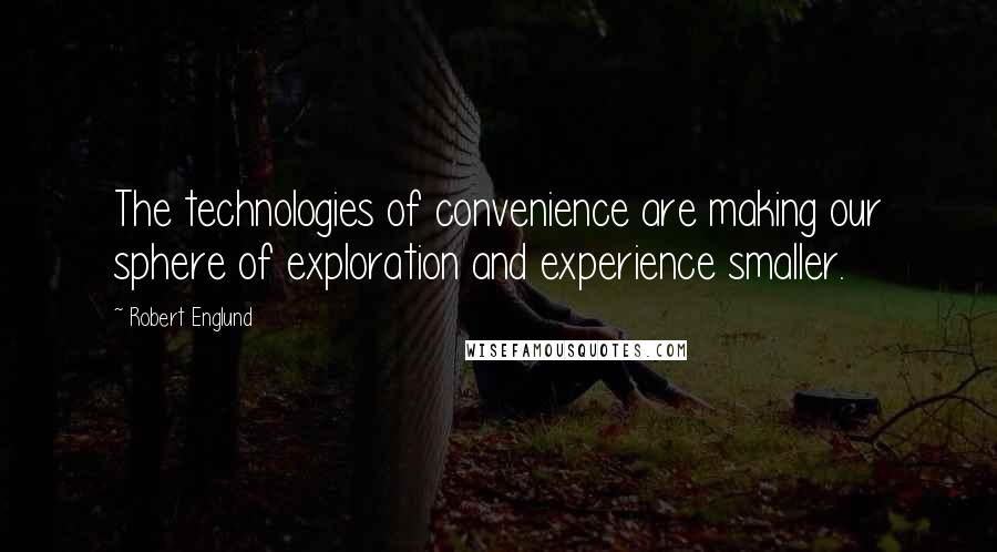 Robert Englund Quotes: The technologies of convenience are making our sphere of exploration and experience smaller.