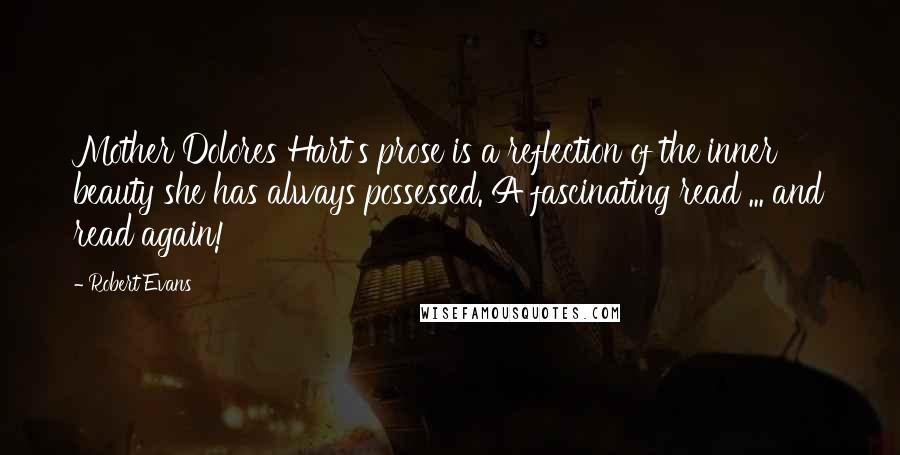 Robert Evans Quotes: Mother Dolores Hart's prose is a reflection of the inner beauty she has always possessed. A fascinating read ... and read again!