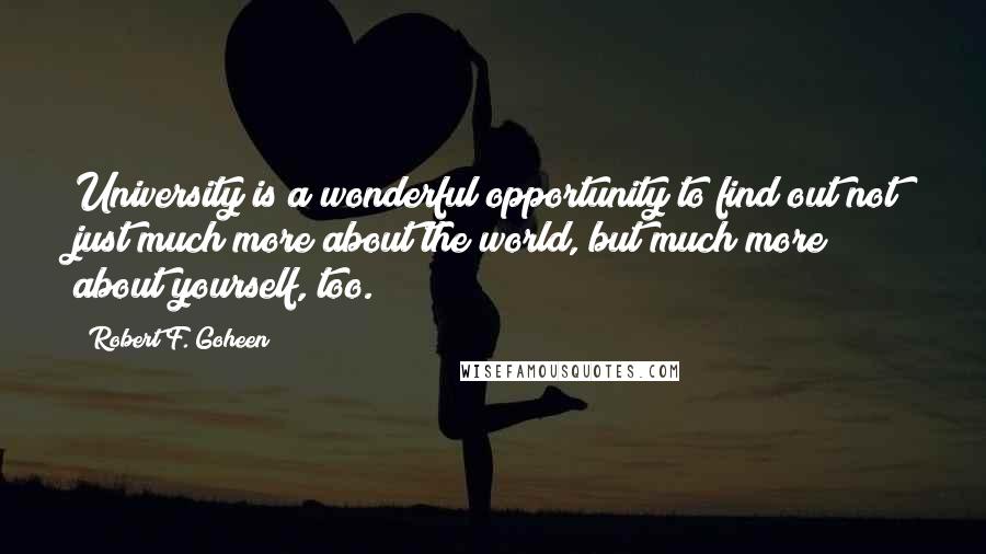 Robert F. Goheen Quotes: University is a wonderful opportunity to find out not just much more about the world, but much more about yourself, too.