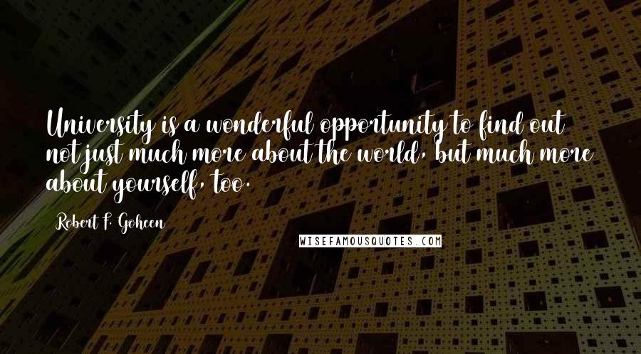 Robert F. Goheen Quotes: University is a wonderful opportunity to find out not just much more about the world, but much more about yourself, too.