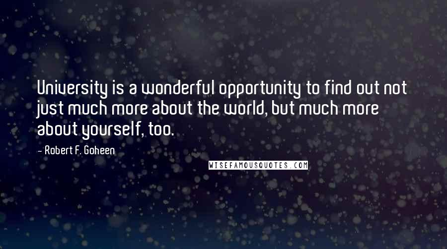 Robert F. Goheen Quotes: University is a wonderful opportunity to find out not just much more about the world, but much more about yourself, too.