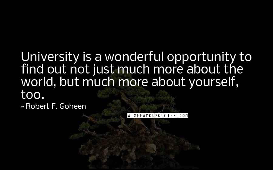 Robert F. Goheen Quotes: University is a wonderful opportunity to find out not just much more about the world, but much more about yourself, too.