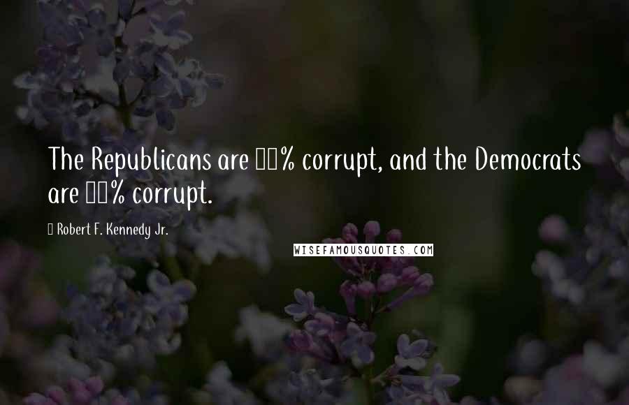 Robert F. Kennedy Jr. Quotes: The Republicans are 90% corrupt, and the Democrats are 50% corrupt.