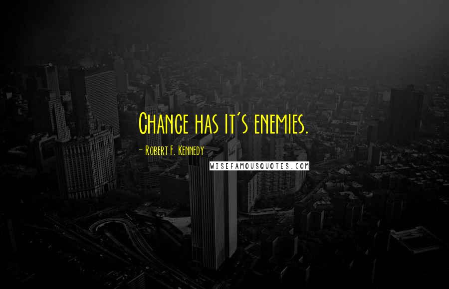 Robert F. Kennedy Quotes: Change has it's enemies.