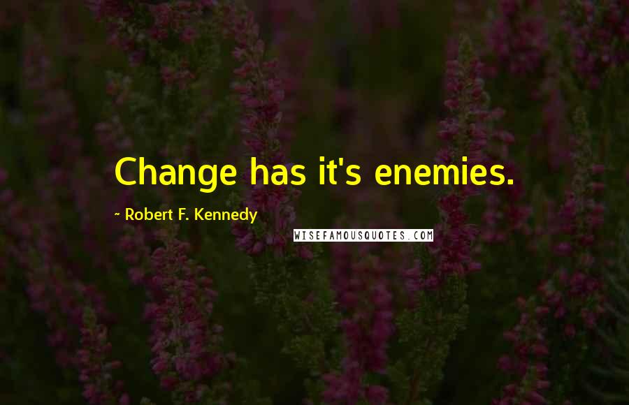 Robert F. Kennedy Quotes: Change has it's enemies.