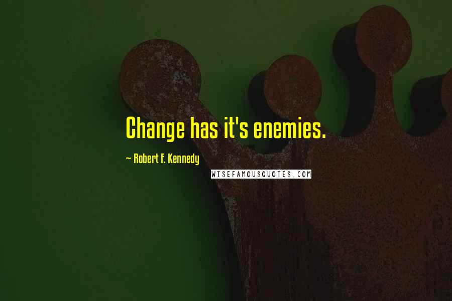 Robert F. Kennedy Quotes: Change has it's enemies.