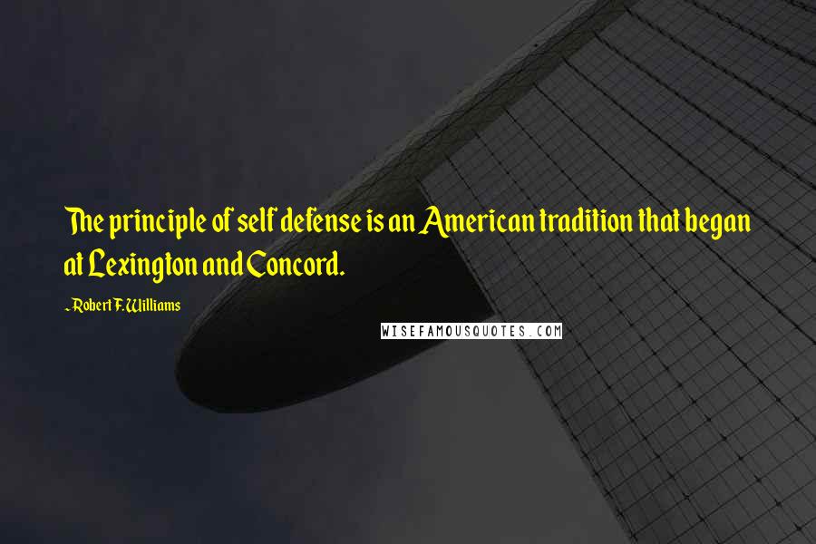 Robert F. Williams Quotes: The principle of self defense is an American tradition that began at Lexington and Concord.