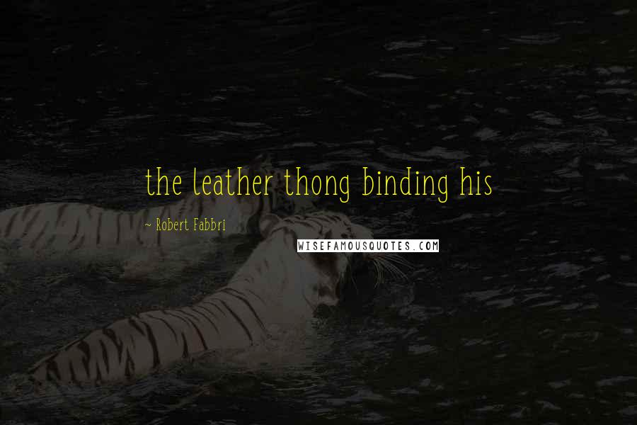 Robert Fabbri Quotes: the leather thong binding his