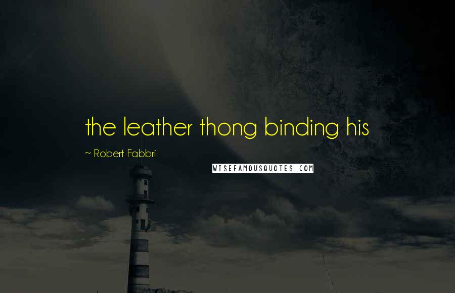Robert Fabbri Quotes: the leather thong binding his