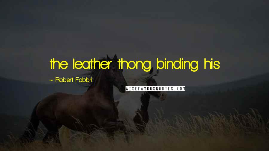 Robert Fabbri Quotes: the leather thong binding his