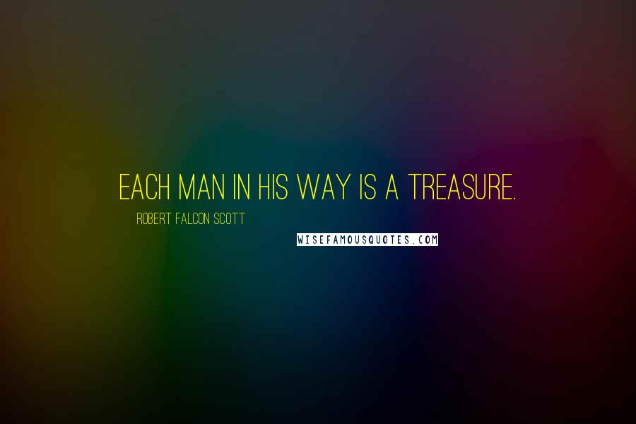 Robert Falcon Scott Quotes: Each man in his way is a treasure.