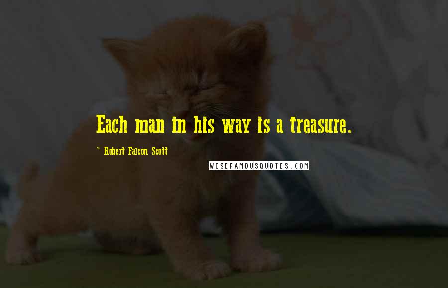 Robert Falcon Scott Quotes: Each man in his way is a treasure.