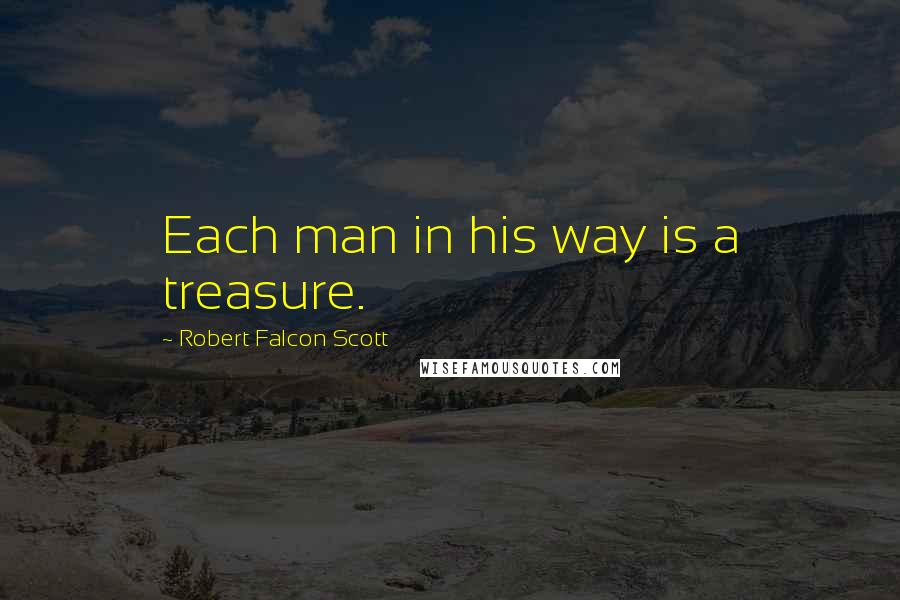 Robert Falcon Scott Quotes: Each man in his way is a treasure.