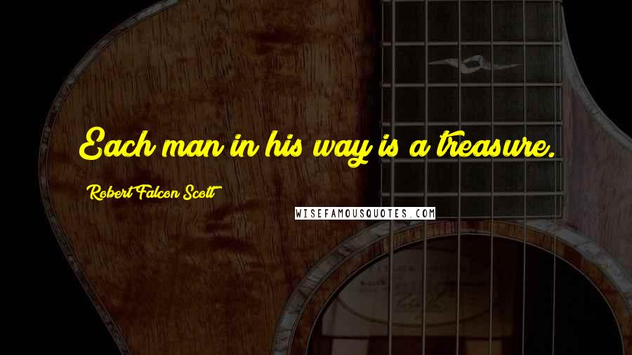 Robert Falcon Scott Quotes: Each man in his way is a treasure.