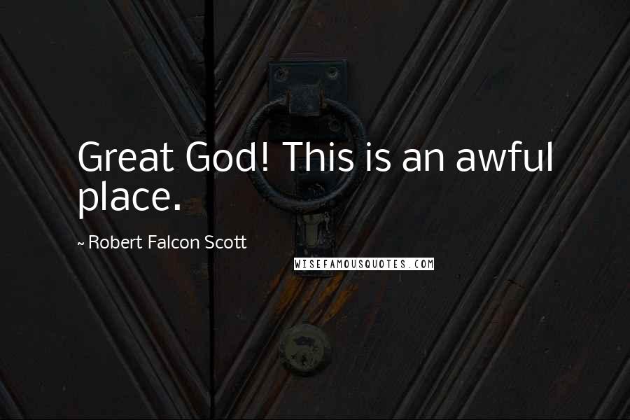 Robert Falcon Scott Quotes: Great God! This is an awful place.