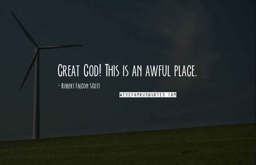 Robert Falcon Scott Quotes: Great God! This is an awful place.