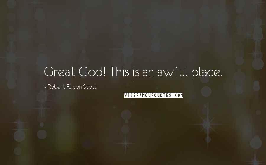 Robert Falcon Scott Quotes: Great God! This is an awful place.
