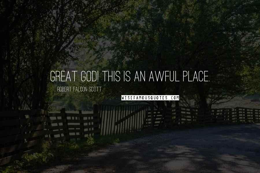 Robert Falcon Scott Quotes: Great God! This is an awful place.