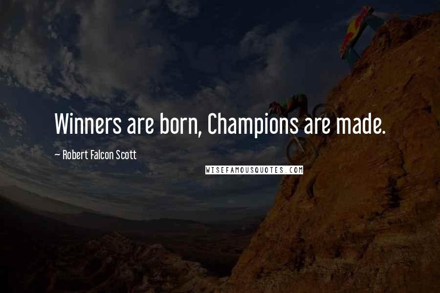 Robert Falcon Scott Quotes: Winners are born, Champions are made.