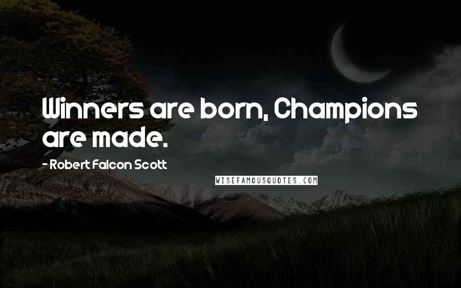 Robert Falcon Scott Quotes: Winners are born, Champions are made.