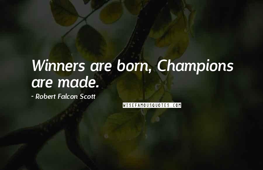 Robert Falcon Scott Quotes: Winners are born, Champions are made.