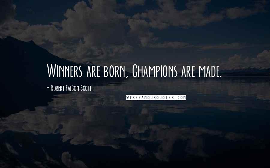 Robert Falcon Scott Quotes: Winners are born, Champions are made.