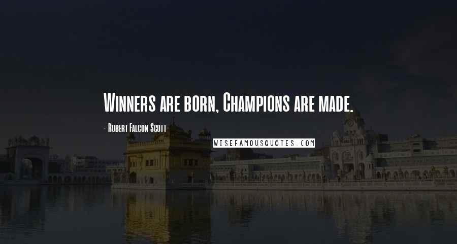 Robert Falcon Scott Quotes: Winners are born, Champions are made.