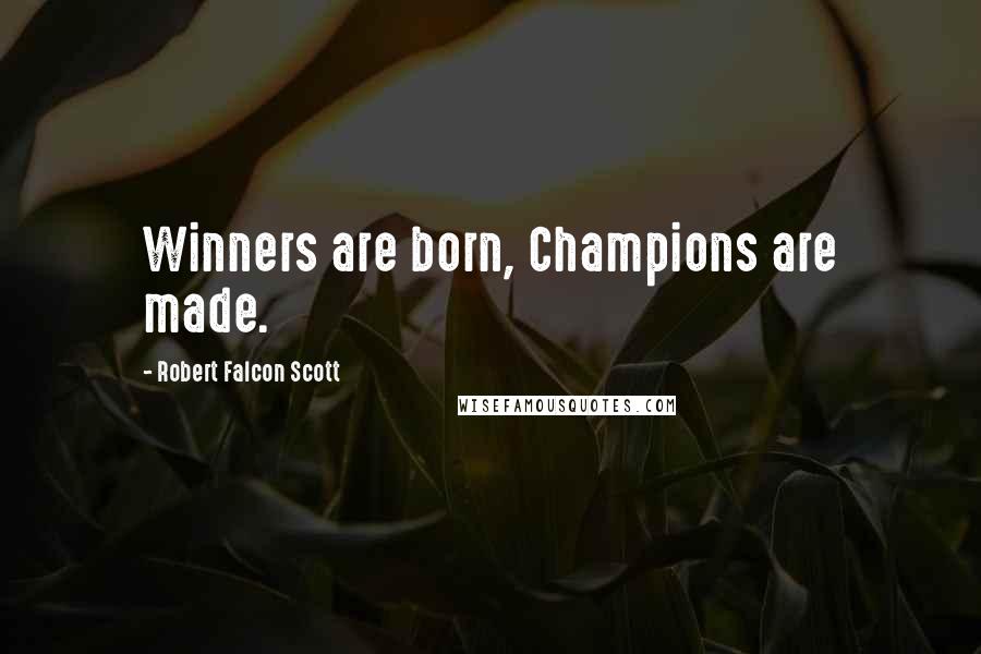 Robert Falcon Scott Quotes: Winners are born, Champions are made.