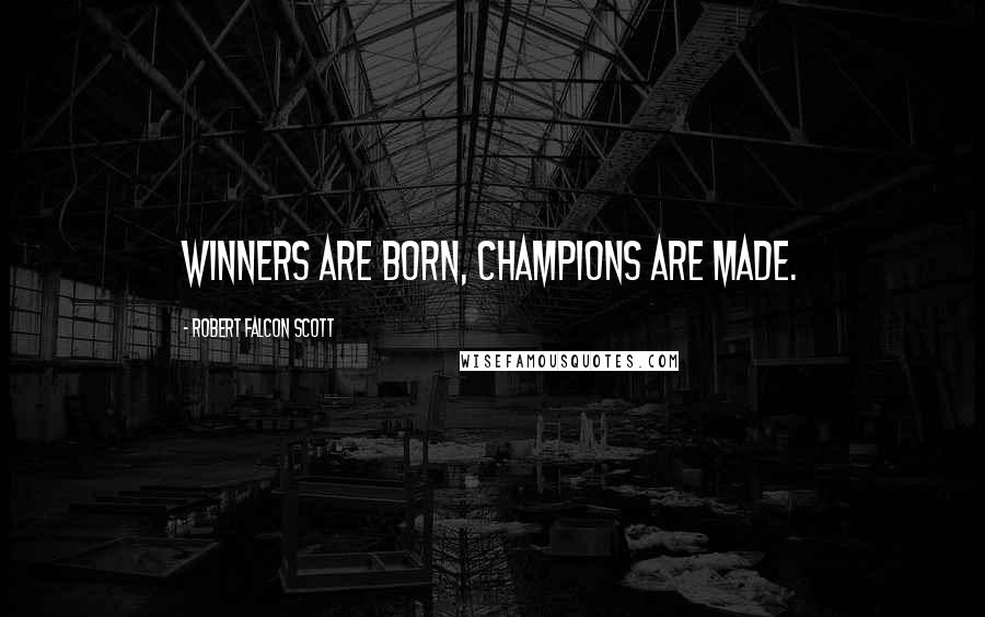 Robert Falcon Scott Quotes: Winners are born, Champions are made.